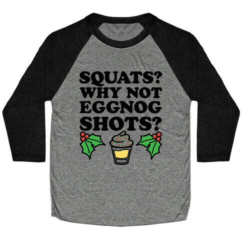 Squats? Why Not Eggnog Shots? Baseball Tee