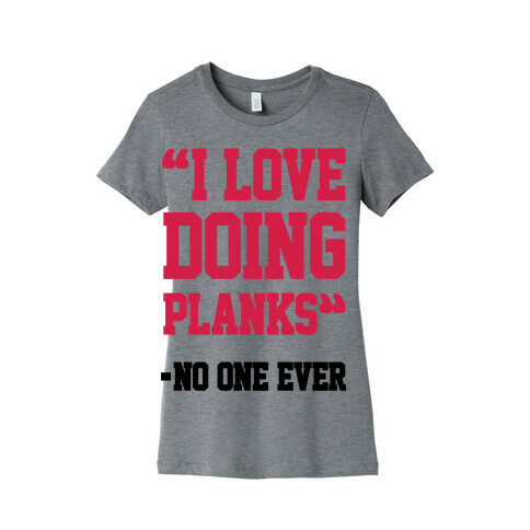 "I Love Doing Planks" - No One Ever Womens T-Shirt