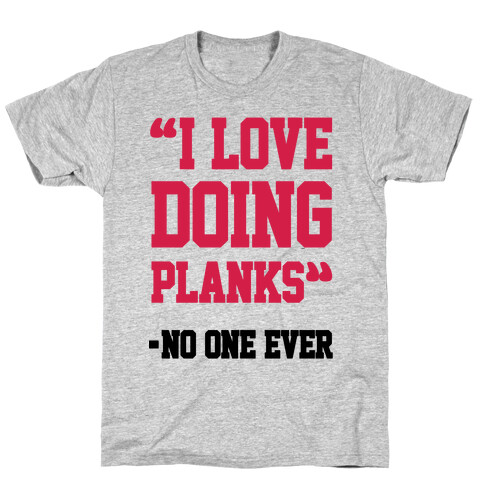 "I Love Doing Planks" - No One Ever T-Shirt