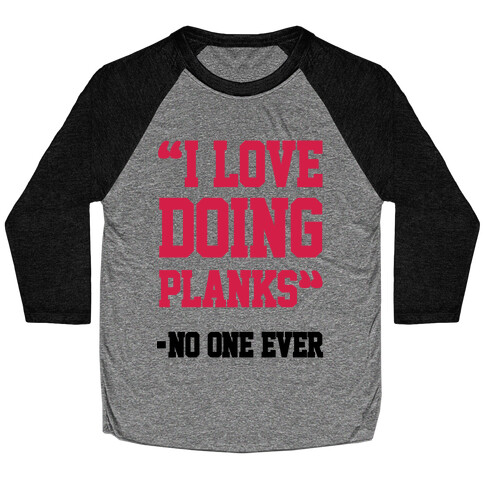 "I Love Doing Planks" - No One Ever Baseball Tee