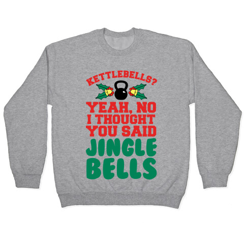 Kettlebells? I Thought You Said Jinglebells Pullover