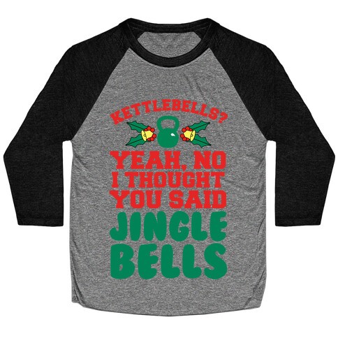 Kettlebells? I Thought You Said Jinglebells Baseball Tee