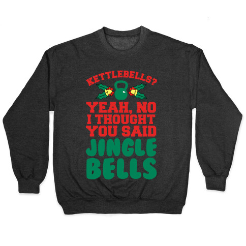 Kettlebells? I Thought You Said Jinglebells Pullover