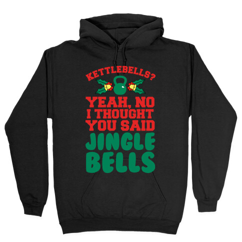 Kettlebells? I Thought You Said Jinglebells Hooded Sweatshirt