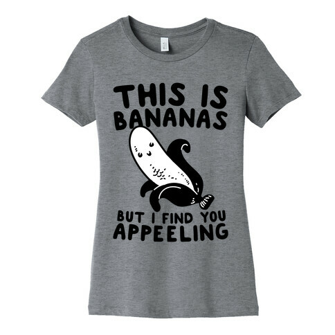 This is Bananas But I Find You Appeeling Womens T-Shirt