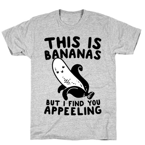 This is Bananas But I Find You Appeeling T-Shirt