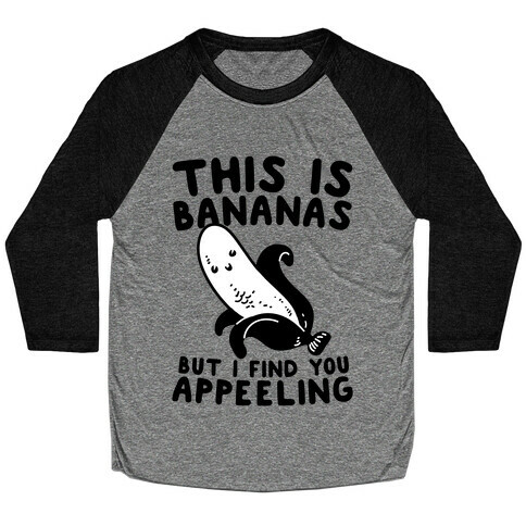 This is Bananas But I Find You Appeeling Baseball Tee