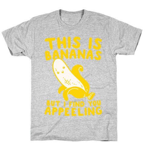 This is Bananas But I Find You Appeeling T-Shirt