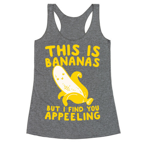 This is Bananas But I Find You Appeeling Racerback Tank Top