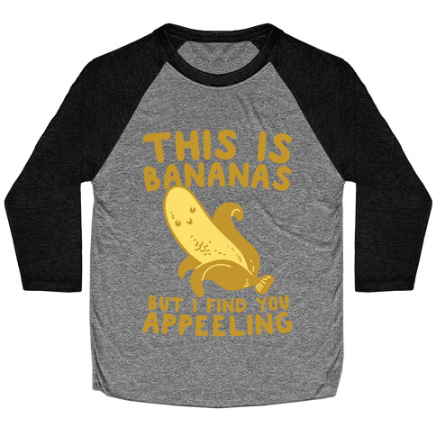 This is Bananas But I Find You Appeeling Baseball Tee