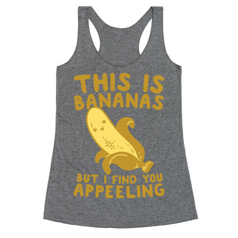 This is Bananas But I Find You Appeeling Racerback Tank Top