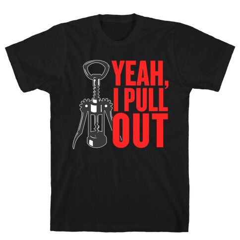Yeah, I Pull Out T-Shirt