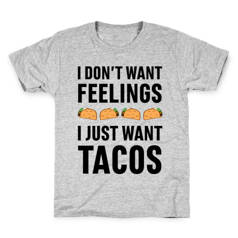 I Don't Want Feelings. I Just Want Tacos Kids T-Shirt