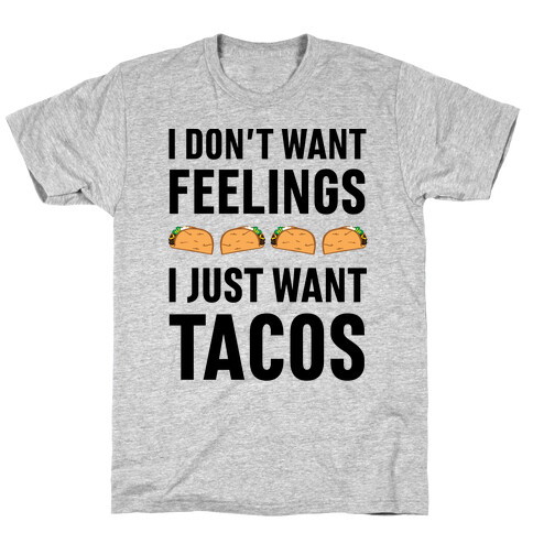 I Don't Want Feelings. I Just Want Tacos T-Shirt