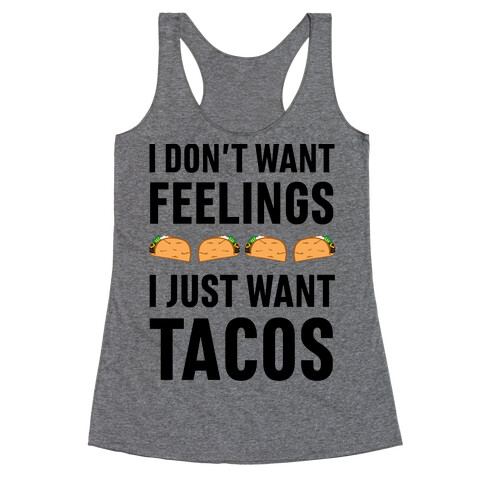 I Don't Want Feelings. I Just Want Tacos Racerback Tank Top