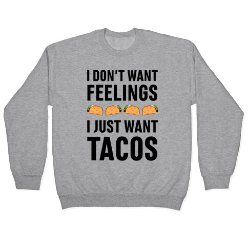 I Don't Want Feelings. I Just Want Tacos Pullover