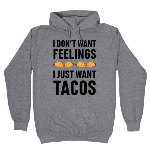 I Don't Want Feelings. I Just Want Tacos Hooded Sweatshirt