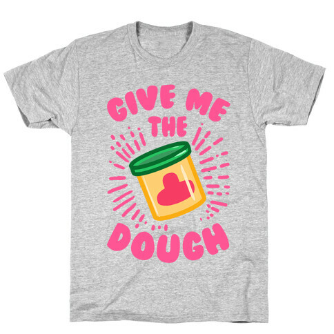 Give Me the Dough! T-Shirt