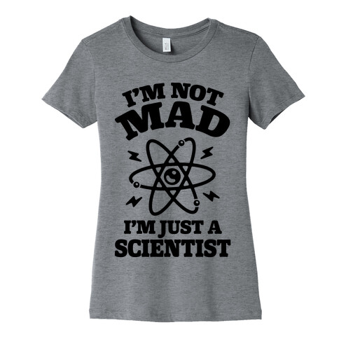 I'm Not Mad I'm Just A Scientist Womens T-Shirt