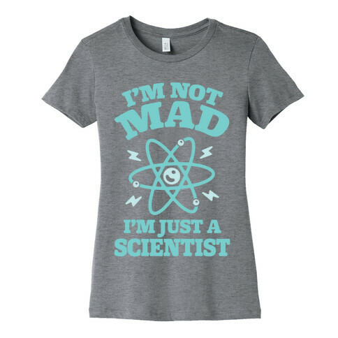 I'm Not Mad I'm Just A Scientist Womens T-Shirt