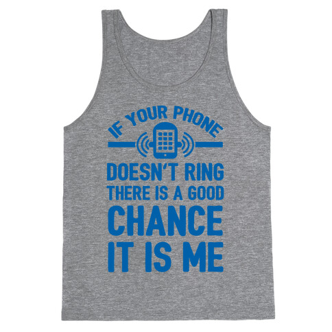 If Your Phone Doesn't Ring There Is A Good Chance It Is Me. Tank Top