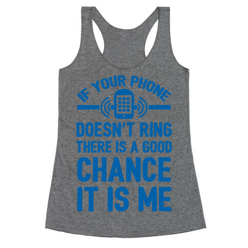 If Your Phone Doesn't Ring There Is A Good Chance It Is Me. Racerback Tank Top