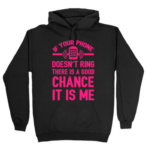 If Your Phone Doesn't Ring There Is A Good Chance It Is Me. Hooded Sweatshirt