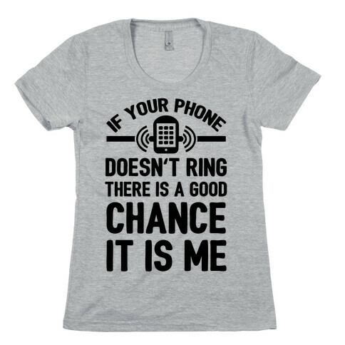 If Your Phone Doesn't Ring There Is A Good Chance It Is Me. Womens T-Shirt