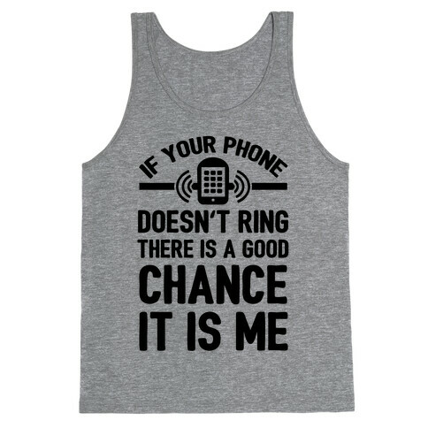 If Your Phone Doesn't Ring There Is A Good Chance It Is Me. Tank Top