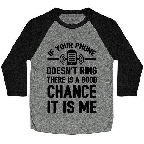 If Your Phone Doesn't Ring There Is A Good Chance It Is Me. Baseball Tee