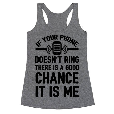 If Your Phone Doesn't Ring There Is A Good Chance It Is Me. Racerback Tank Top