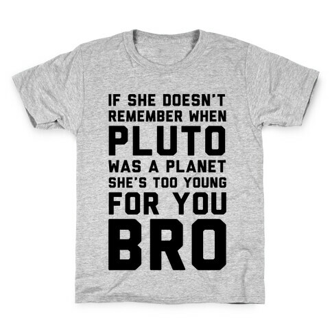 If She Doesn't Remember When Pluto Was A Planet Then She's Too Young For You Bro Kids T-Shirt