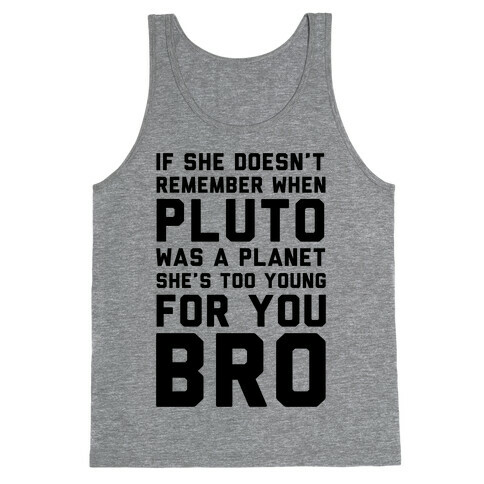 If She Doesn't Remember When Pluto Was A Planet Then She's Too Young For You Bro Tank Top