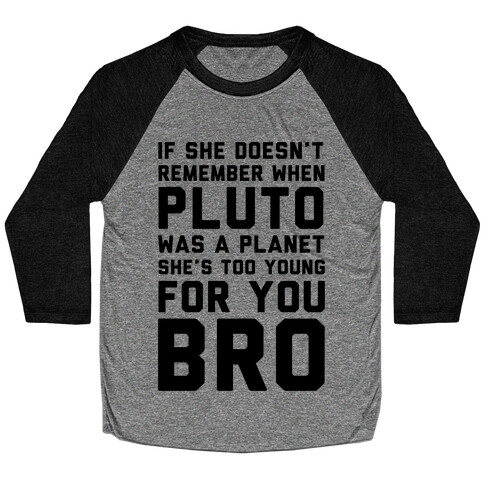 If She Doesn't Remember When Pluto Was A Planet Then She's Too Young For You Bro Baseball Tee