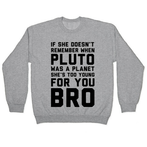 If She Doesn't Remember When Pluto Was A Planet Then She's Too Young For You Bro Pullover