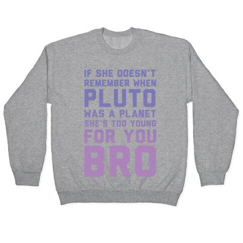 If She Doesn't Remember When Pluto Was A Planet Then She's Too Young For You Bro Pullover