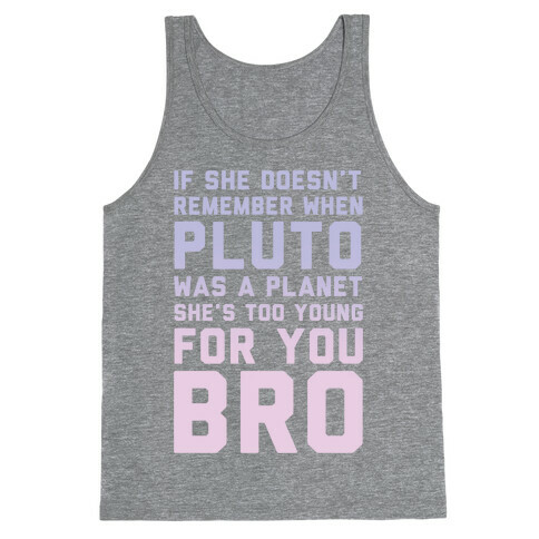 If She Doesn't Remember When Pluto Was A Planet Then She's Too Young For You Bro Tank Top