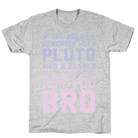 If She Doesn't Remember When Pluto Was A Planet Then She's Too Young For You Bro T-Shirt