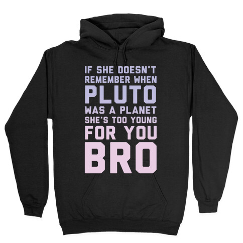 If She Doesn't Remember When Pluto Was A Planet Then She's Too Young For You Bro Hooded Sweatshirt