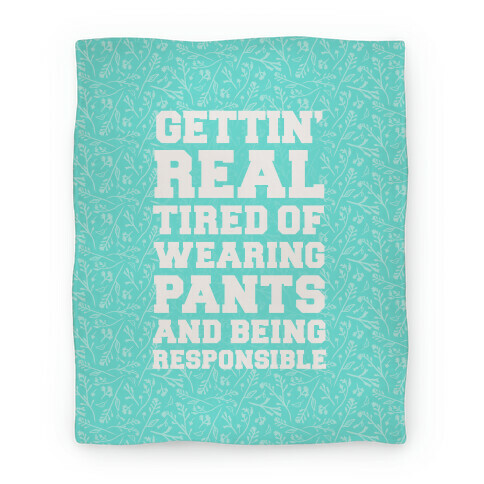 Gettin' Real Tired of Wearing Pants and Being Responsible Blanket