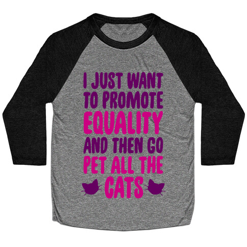 I Just Want To Promote Equality And Then Go Pet All The Cats Baseball Tee