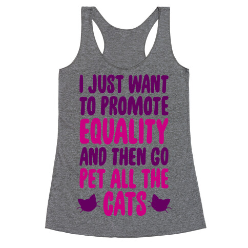 I Just Want To Promote Equality And Then Go Pet All The Cats Racerback Tank Top
