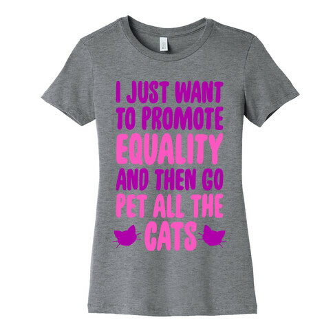 I Just Want To Promote Equality And Then Go Pet All The Cats Womens T-Shirt