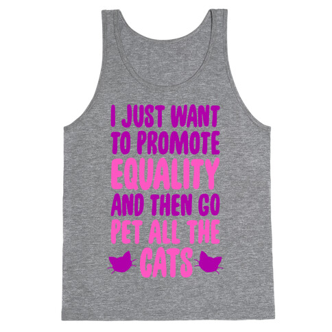 I Just Want To Promote Equality And Then Go Pet All The Cats Tank Top