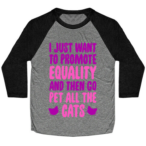 I Just Want To Promote Equality And Then Go Pet All The Cats Baseball Tee