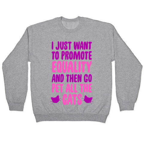 I Just Want To Promote Equality And Then Go Pet All The Cats Pullover