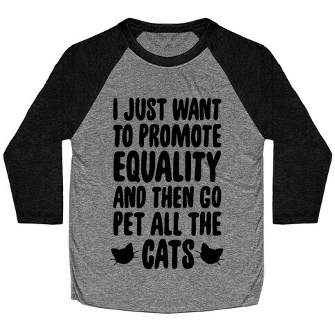 I Just Want To Promote Equality And Then Go Pet All The Cats Baseball Tee