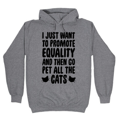 I Just Want To Promote Equality And Then Go Pet All The Cats Hooded Sweatshirt