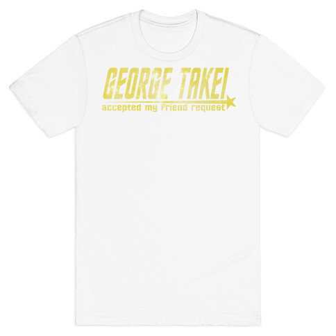George Takei accepted my friend request T-Shirt