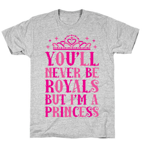 You'll Never Be Royals But I'm A Princess T-Shirt